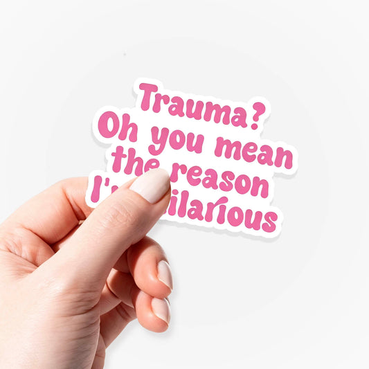 Trauma Oh You Mean the Reason I am Hilarious Sticker Jellypine