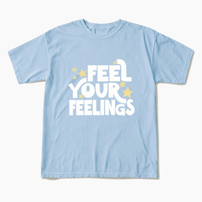 Feel Your Feelings T Shirts