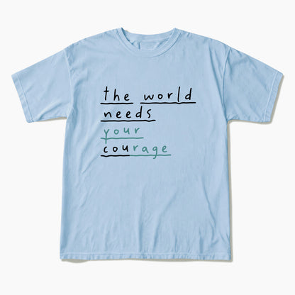 The World Needs Your Courage T Shirts