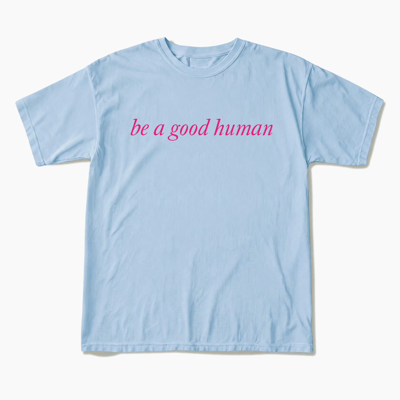 Be a Good Human T Shirts