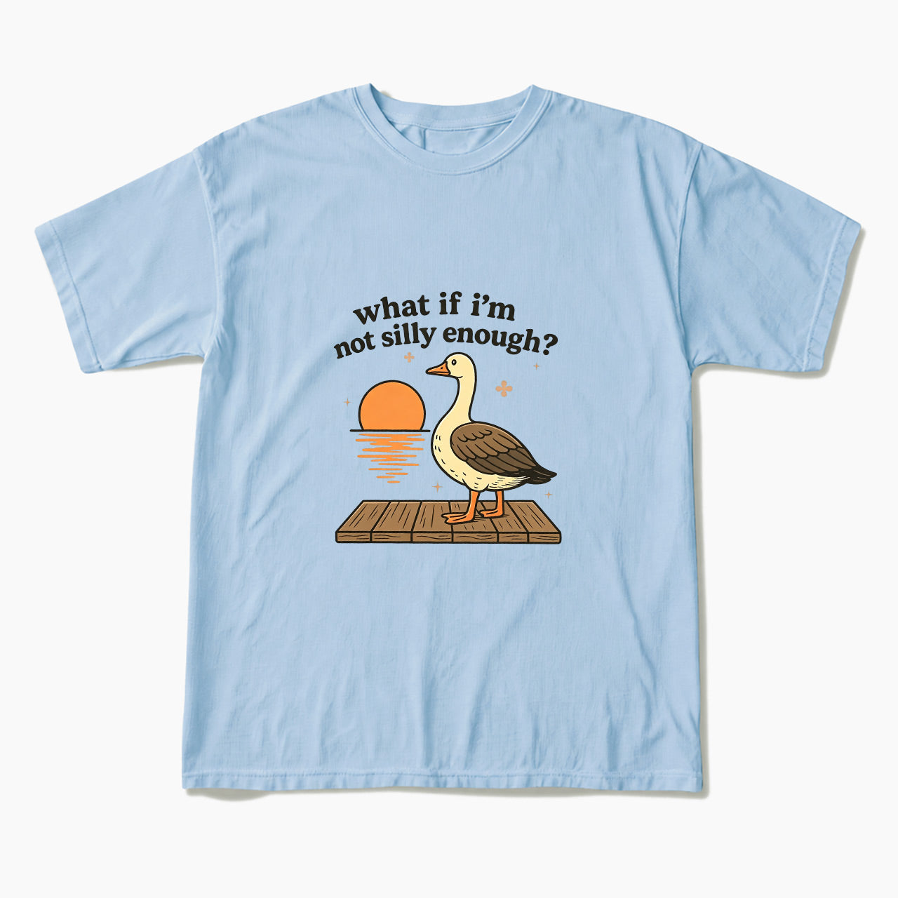 What If I am Not Silly Enough Goose T Shirts