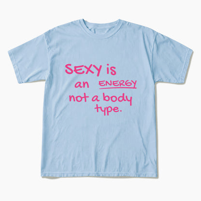 SEXY is an ENERGY not a body type T Shirts
