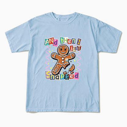 Gingerbread And Then I Just Snapped Christmas T Shirts