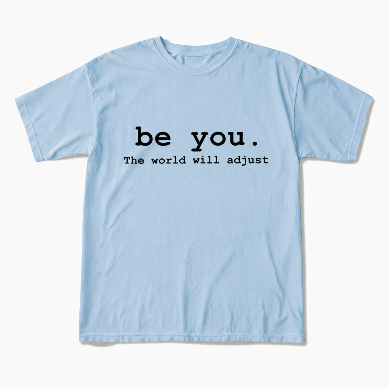 Be You The World Will Adjust T Shirts