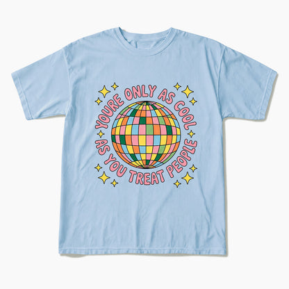 You are Only As Cool As You Treat People T Shirts