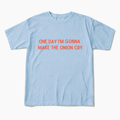 One Day Im Gonna Make the Onion Cry T Shirts