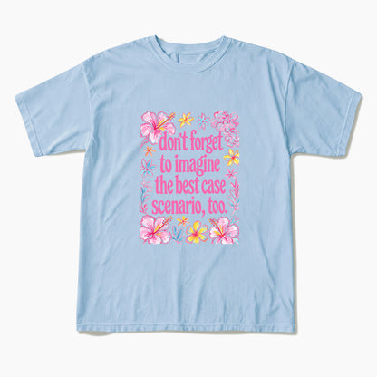 Do Not Forget to Imagine the Best Case Scenario too T Shirts