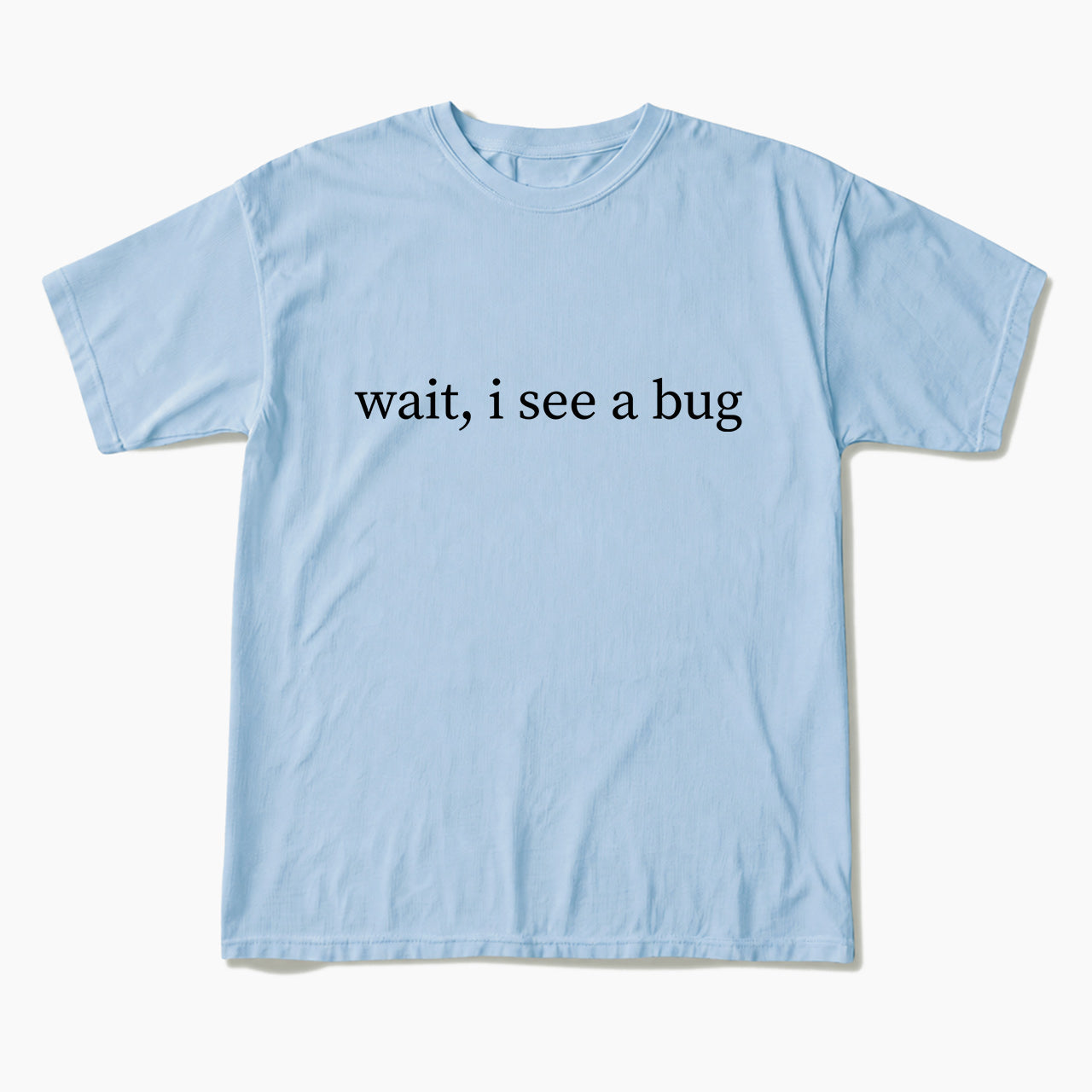 Wait I See A Bug T Shirts