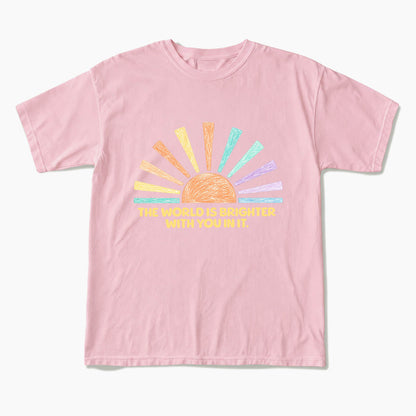 The World Is Brighter With You In It T Shirts