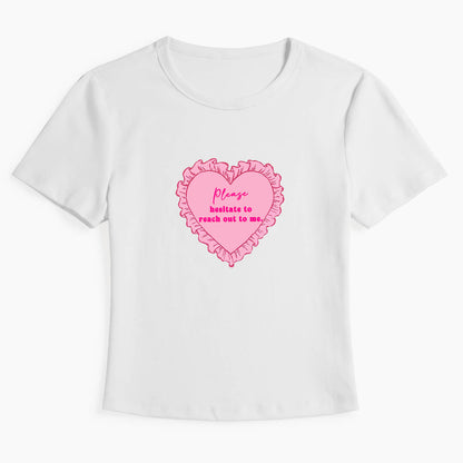Please Hesitate To Reach Out To Me Baby Tee