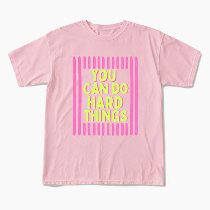You Can Do Hard Things T Shirts