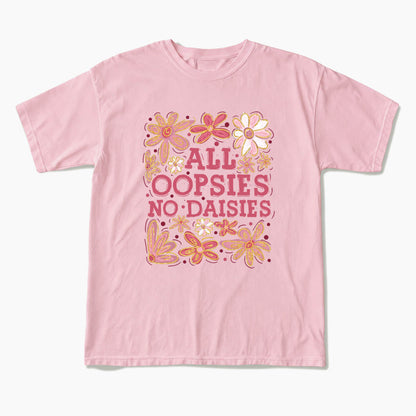 All Oopsies No Daisies T Shirts