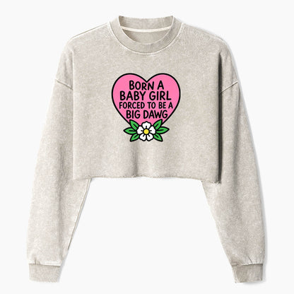 Born A Baby Girl Big Dawg Crop Washed Sweatshirts