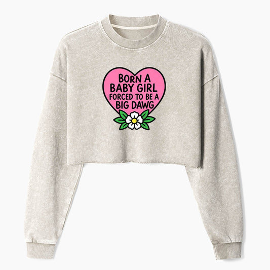 Born A Baby Girl Big Dawg Crop Washed Sweatshirts