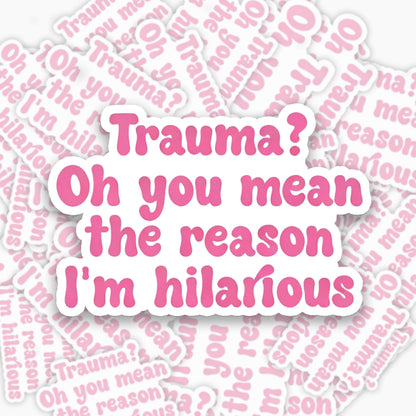 Trauma Oh You Mean the Reason I am Hilarious Sticker Jellypine