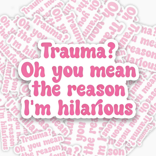 Trauma Oh You Mean the Reason I am Hilarious Sticker Jellypine