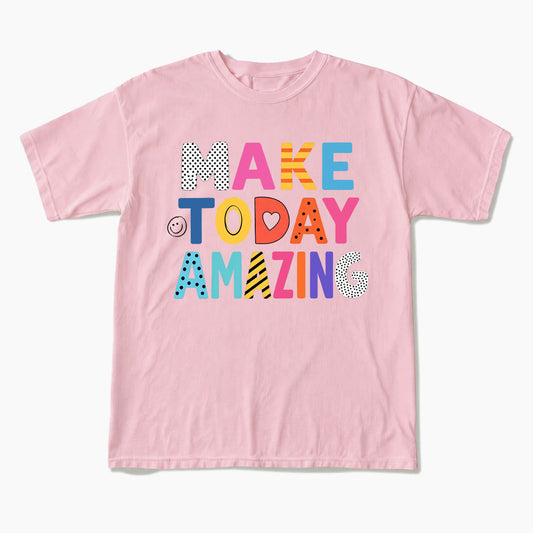 Make Today Amazing T Shirts