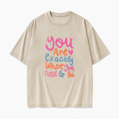 You Are Exactly Where You Need To Be Washed Tees