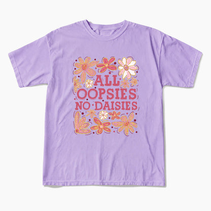 All Oopsies No Daisies T Shirts