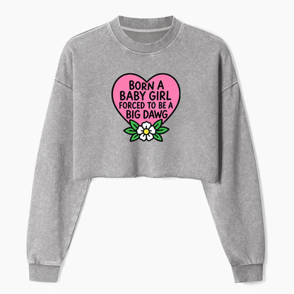 Born A Baby Girl Big Dawg Crop Washed Sweatshirts