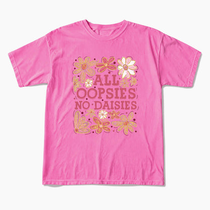 All Oopsies No Daisies T Shirts