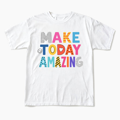 Make Today Amazing T Shirts