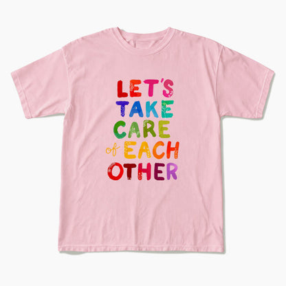 Let us Take Care of Each Other T Shirts