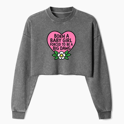 Born A Baby Girl Big Dawg Crop Washed Sweatshirts