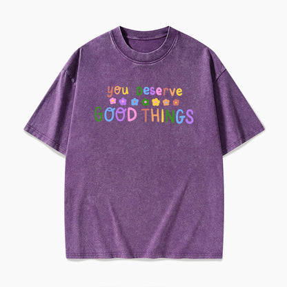 You Deserve Good Things Washed Tees