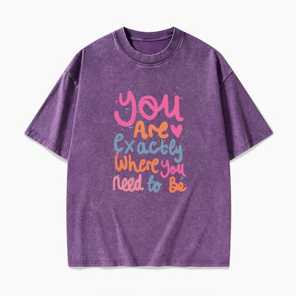 You Are Exactly Where You Need To Be Washed Tees