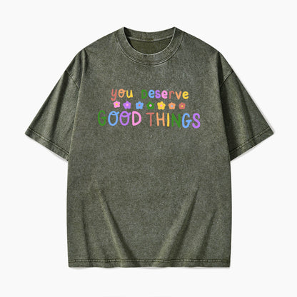 You Deserve Good Things Washed Tees