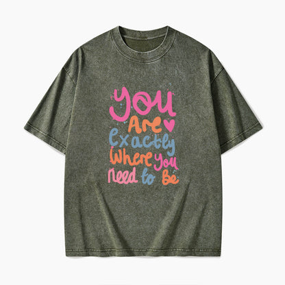 You Are Exactly Where You Need To Be Washed Tees