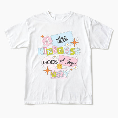 A little Kindness Goes A Long Way T Shirts