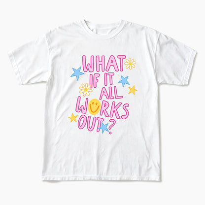 What If It All Works Out T Shirts