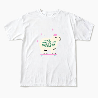 Do not Analyse Life More Than You Live It T Shirts