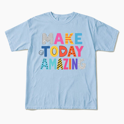Make Today Amazing T Shirts