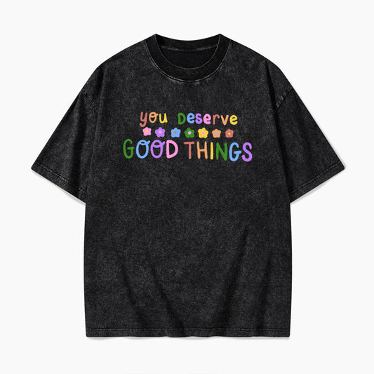 You Deserve Good Things Washed Tees