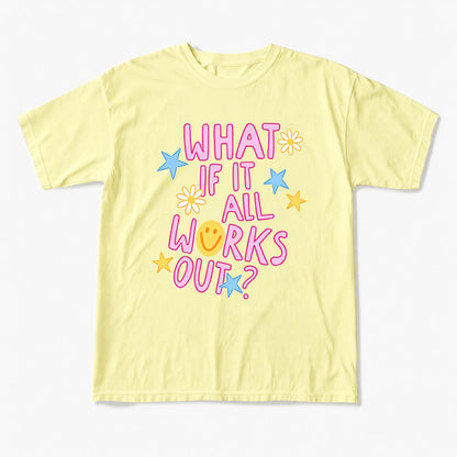 What If It All Works Out T Shirts