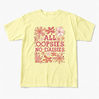 All Oopsies No Daisies T Shirts