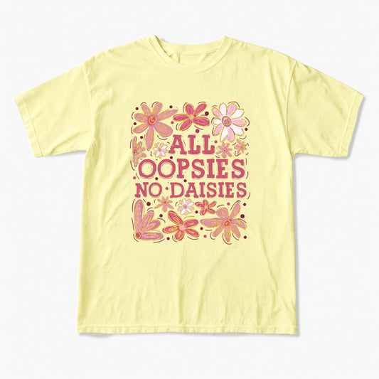 All Oopsies No Daisies T Shirts