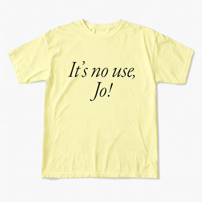 It is No Use Dramatic Quote T Shirts