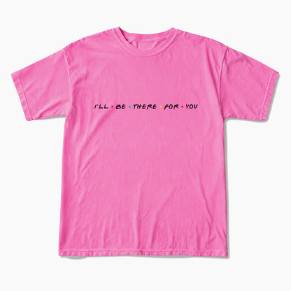 I will Be There For You T Shirts