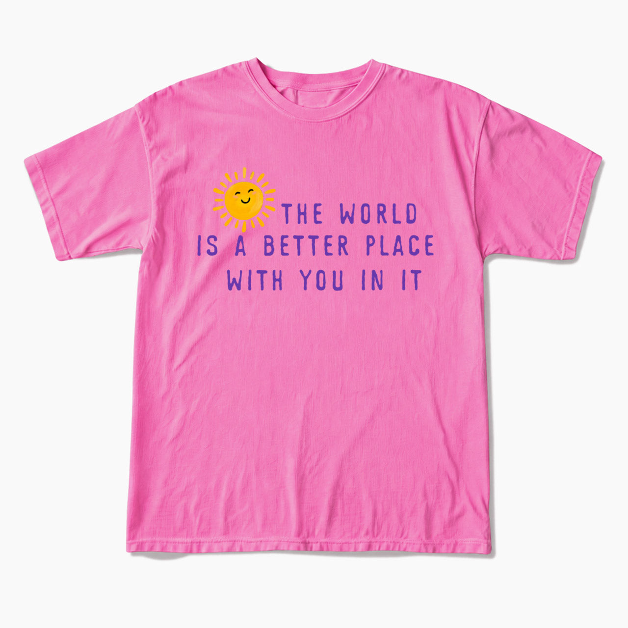 The World Is A Better Place With You In It T Shirts