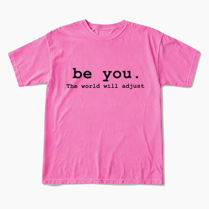 Be You The World Will Adjust T Shirts