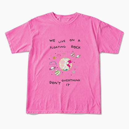 We Live On A Floating Rock Dont Overthink It T Shirts