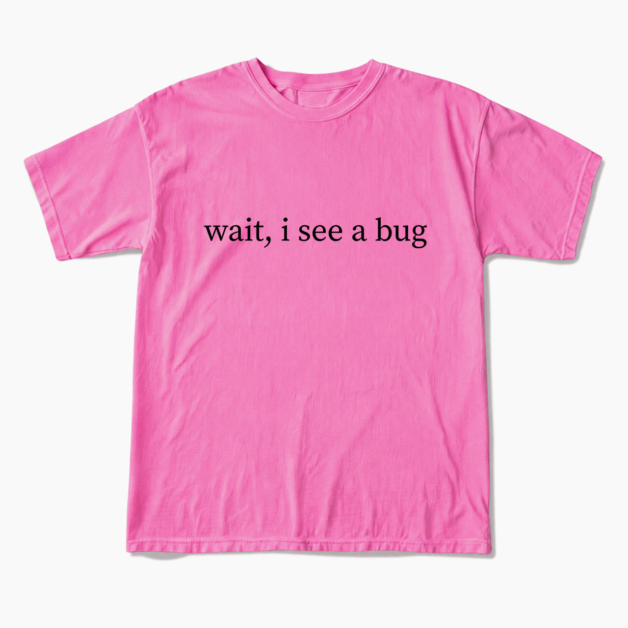 Wait I See A Bug T Shirts