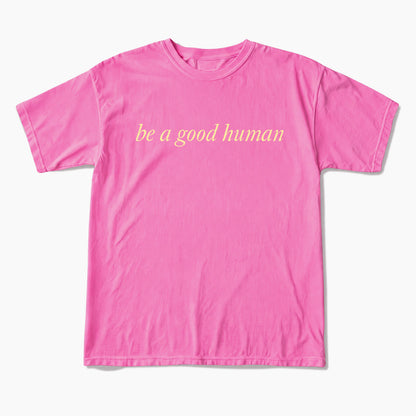Be a Good Human T Shirts