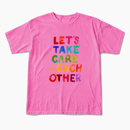 Let us Take Care of Each Other T Shirts