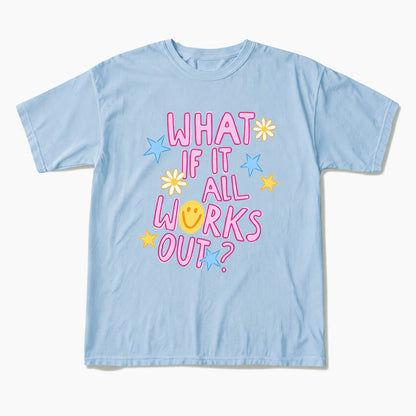 What If It All Works Out T Shirts