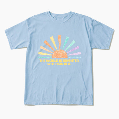 The World Is Brighter With You In It T Shirts